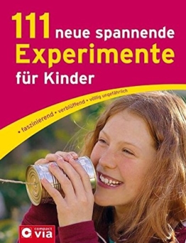 111 neue spannende Experimente für Kinder: faszinierend, verblüffend, völlig ungefährlich -