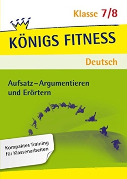 Aufsatz - Argumentieren und Erörtern. Deutsch Klasse 7/8. In vier Lernschritten zur guten Note: Wissen, Kurs, Traing, Kompetenzcheck (Königs Fitness) -