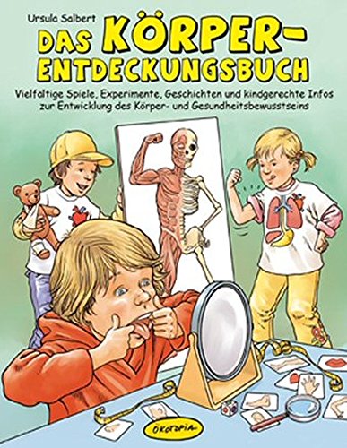Das Körper-Entdeckungsbuch: Vielfältige Spiele, Experimente, Geschichten und kindgerechte Infos zur Entwicklung des Körper- und Gesundheitsbewusstseins -