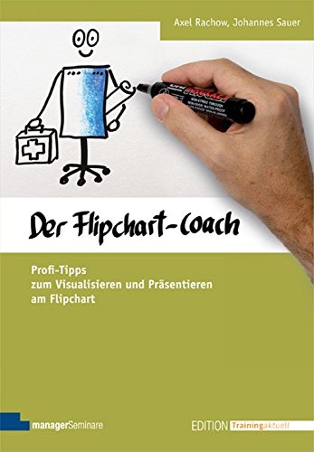 Der Flipchart-Coach. Profi-Tipps zum Visualisieren und Präsentieren am Flipchart (Edition Training aktuell) -