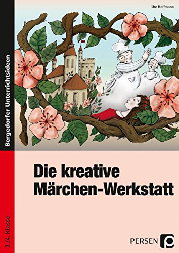 Die kreative Märchen-Werkstatt: 3. und 4. Klasse -