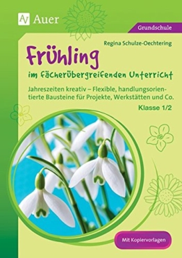 Frühling im fächerübergreifenden Unterricht 1-2: Jahreszeiten kreativ - Flexible, handlungsorientie rte Bausteine für Projekte, Werkstätten und Co. (1. und 2. Klasse) -