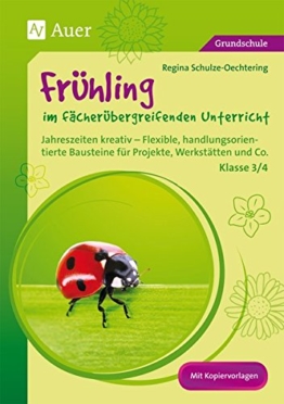 Frühling im fächerübergreifenden Unterricht 3-4: Jahreszeiten kreativ - Flexible, handlungsorientie rte Bausteine für Projekte, Werkstätten und Co. (3. und 4. Klasse) -