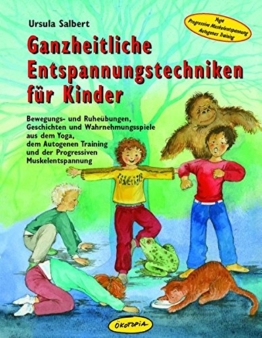 Ganzheitliche Entspannungstechniken für Kinder: Bewegungs- und Ruheübungen, Geschichten und Wahrnehmungsspiele aus dem Yoga, dem Autogenen Training ... (Praxisbücher für den pädagogischen Alltag) -