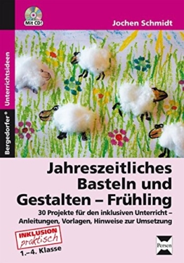 Jahreszeitliches Basteln und Gestalten - Frühling: 36 Projekte für den inklusiven Unterricht - Anleitungen, Vorlagen und Hinweise zur Umsetzung (1. bis 4. Klasse) -