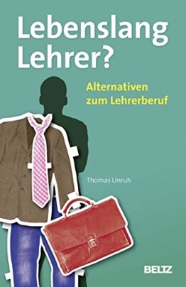 Lebenslang Lehrer?: Alternativen zum Lehrerberuf (Beltz Praxis) -