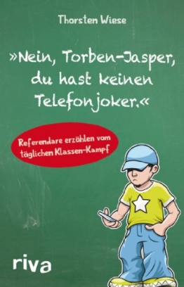 Nein, Torben-Jasper, du hast keinen Telefonjoker.: Erlebnisse Junger Lehrer Im Referendariat -