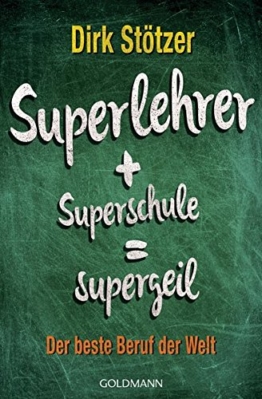 Superlehrer, Superschule, supergeil: Der beste Beruf der Welt -