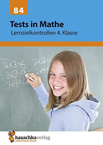 Tests in Mathe - Lernzielkontrollen 4. Klasse: Vorbereitung auf jede Klassenarbeit, Probe, Schulaufgabe, Lernzielkontrolle - üben und trainieren für den Übertritt -