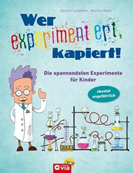 Wer experimentiert, kapiert!: Die spannendsten Experimente für Kinder ab 8 Jahren -