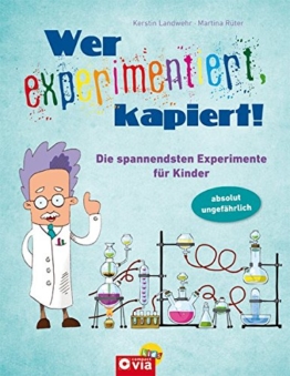 Wer experimentiert, kapiert!: Die spannendsten Experimente für Kinder ab 8 Jahren -